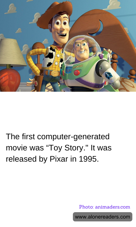 The first computer-generated movie was “Toy Story." It was released by Pixar in 1995.