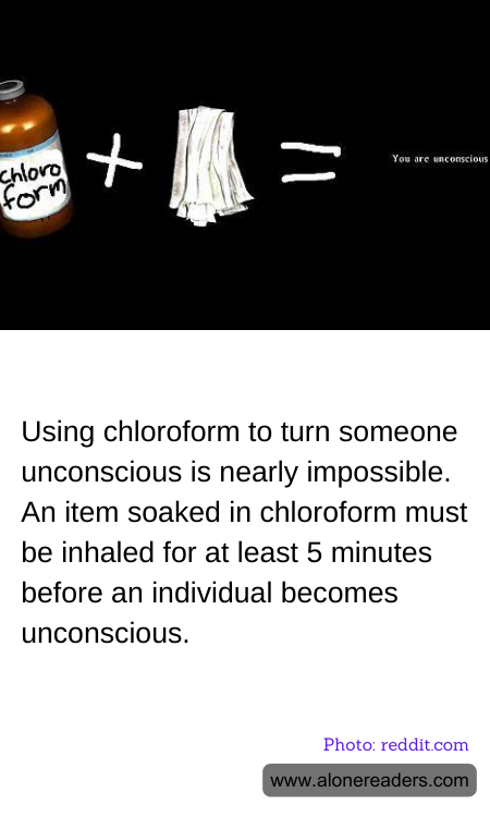 Using chloroform to turn someone unconscious is nearly impossible. An item soaked in chloroform must be inhaled for at least 5 minutes before an individual becomes unconscious.