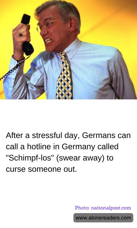 After a stressful day, Germans can call a hotline in Germany called "Schimpf-los" (swear away) to curse someone out.
