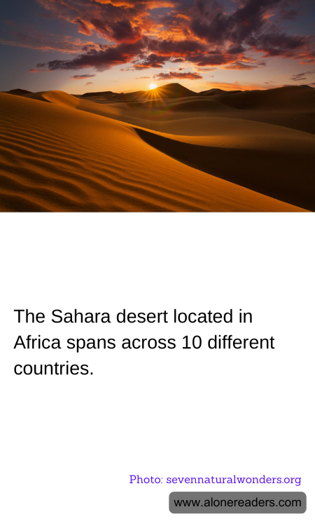 The Sahara desert located in Africa spans across 10 different countries.