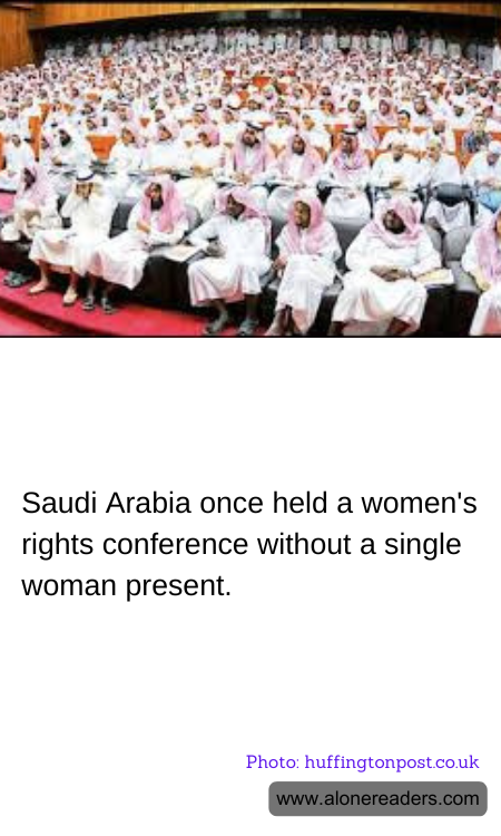 Saudi Arabia once held a women's rights conference without a single woman present.