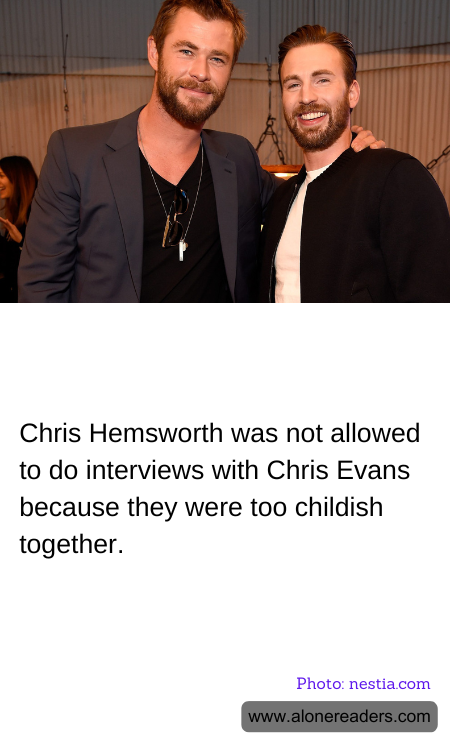 Chris Hemsworth was not allowed to do interviews with Chris Evans because they were too childish together.