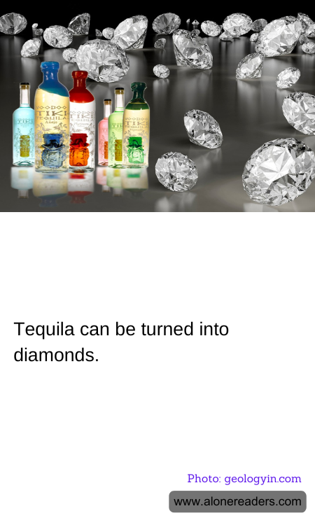 Tequila can be turned into diamonds.