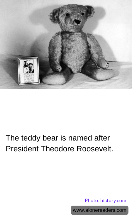 The teddy bear is named after President Theodore Roosevelt.