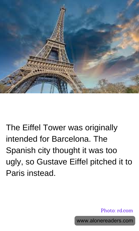 The Eiffel Tower was originally intended for Barcelona. The Spanish city thought it was too ugly, so Gustave Eiffel pitched it to Paris instead.