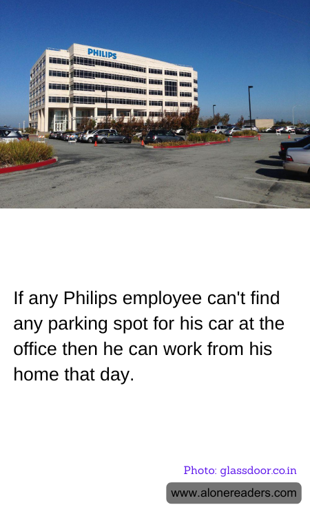 If any Philips employee can't find any parking spot for his car at the office then he can work from his home that day.