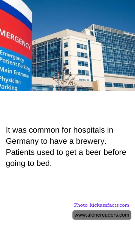 It was common for hospitals in Germany to have a brewery. Patients used to get a beer before going to bed.