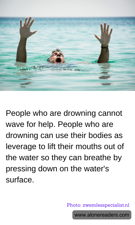 People who are drowning cannot wave for help. People who are drowning can use their bodies as leverage to lift their mouths out of the water so they can breathe by pressing down on the water's surface.