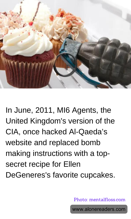 In June, 2011, MI6 Agents, the United Kingdom's version of the CIA, once hacked Al-Qaeda’s website and replaced bomb making instructions with a top-secret recipe for Ellen DeGeneres's favorite cupcakes.