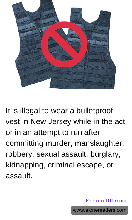 It is illegal to wear a bulletproof vest in New Jersey while in the act or in an attempt to run after committing murder, manslaughter, robbery, sexual assault, burglary, kidnapping, criminal escape, or assault.