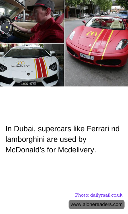 In Dubai, supercars like Ferrari nd lamborghini are used by McDonald's for Mcdelivery.