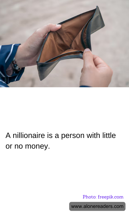 A nillionaire is a person with little or no money.