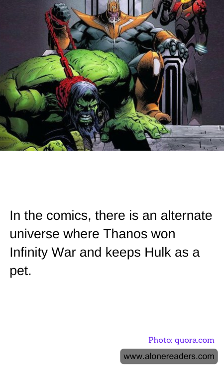 In the comics, there is an alternate universe where Thanos won Infinity War and keeps Hulk as a pet.