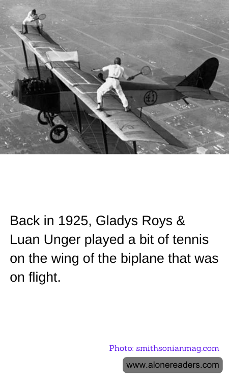 Back in 1925, Gladys Roys & Luan Unger played a bit of tennis on the wing of the biplane that was on flight.