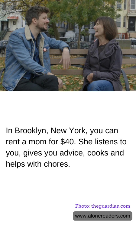 In Brooklyn, New York, you can rent a mom for $40. She listens to you, gives you advice, cooks and helps with chores.