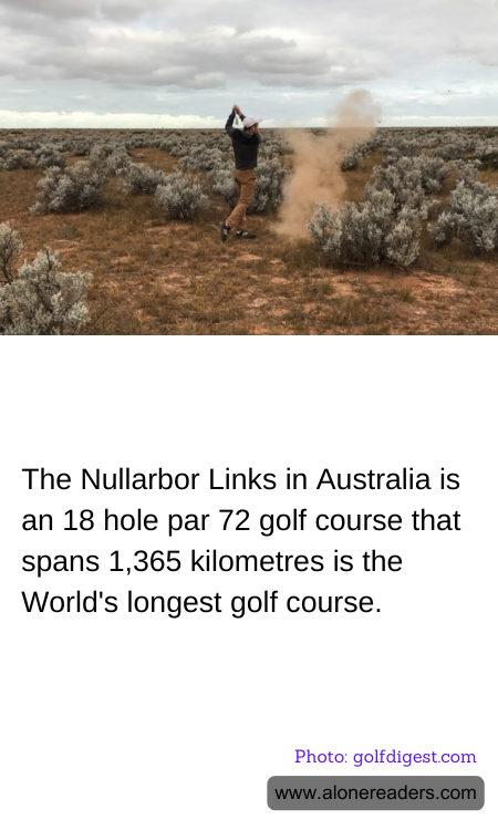 The Nullarbor Links in Australia is an 18 hole par 72 golf course that spans 1,365 kilometres is the World's longest golf course.
