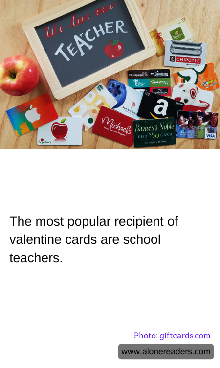 The most popular recipient of valentine cards are school teachers.