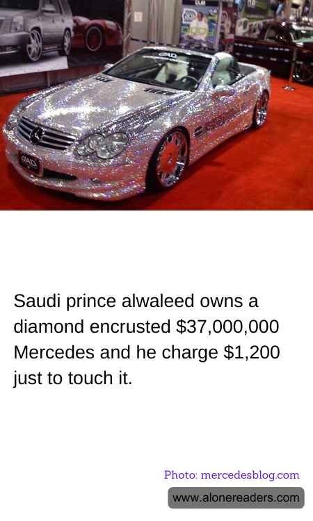 Saudi prince alwaleed owns a diamond encrusted $37,000,000 Mercedes and he charge $1,200 just to touch it.