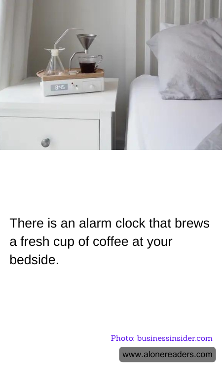 There is an alarm clock that brews a fresh cup of coffee at your bedside.