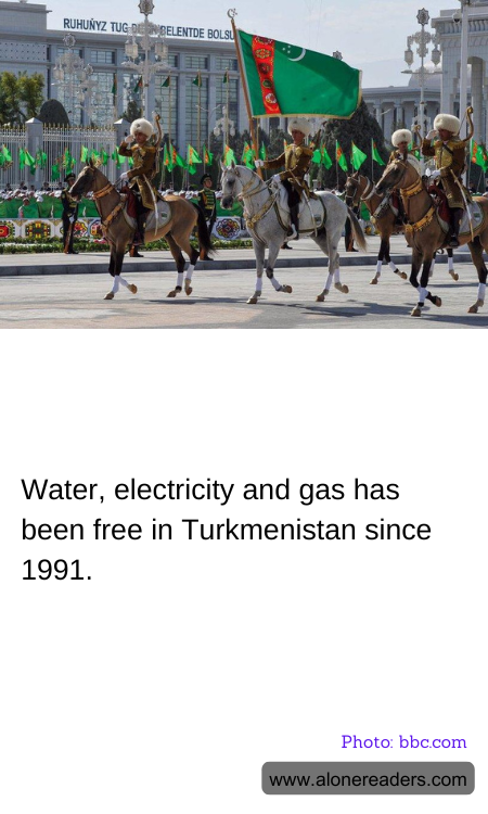 Water, electricity and gas has been free in Turkmenistan since 1991.