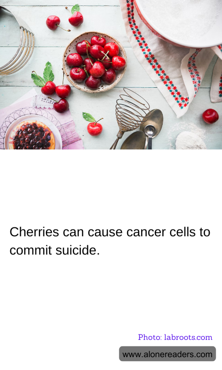 Cherries can cause cancer cells to commit suicide.