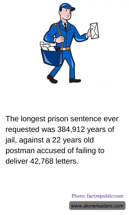 The longest prison sentence ever requested was 384,912 years of jail, against a 22 years old postman accused of failing to deliver 42,768 letters.