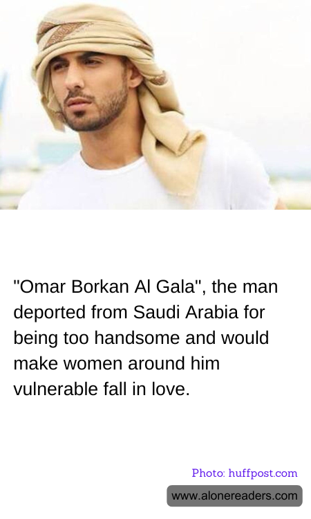 "Omar Borkan Al Gala", the man deported from Saudi Arabia for being too handsome and would make women around him vulnerable fall in love.