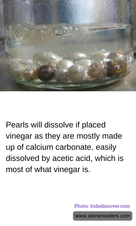 Pearls will dissolve if placed vinegar as they are mostly made up of calcium carbonate, easily dissolved by acetic acid, which is most of what vinegar is.
