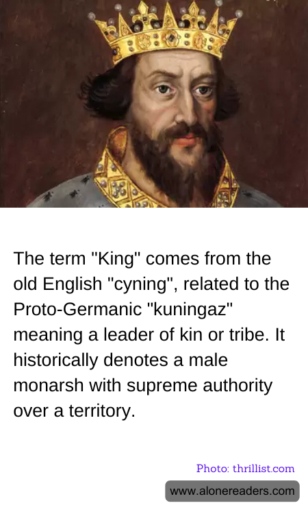 The term "King" comes from the old English "cyning", related to the Proto-Germanic "kuningaz" meaning a leader of kin or tribe. It historically denotes a male monarsh with supreme authority over a territory.