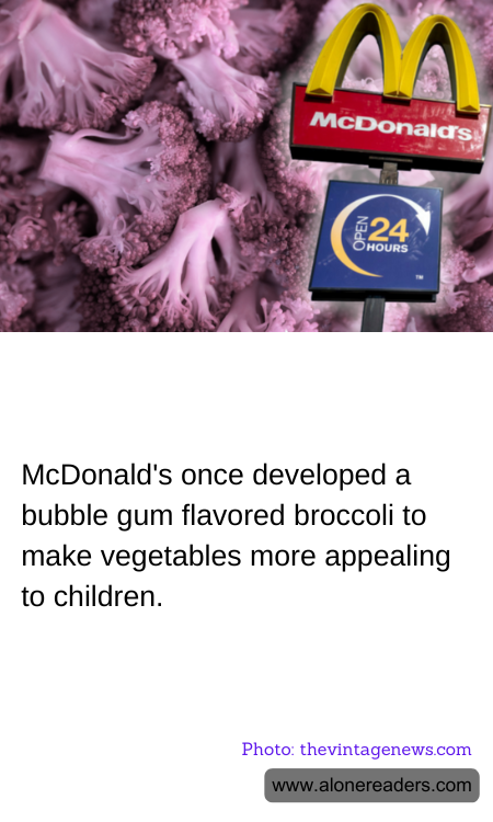 McDonald's once developed a bubble gum flavored broccoli to make vegetables more appealing to children.