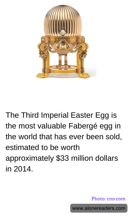 The Third Imperial Easter Egg is the most valuable Fabergé egg in the world that has ever been sold, estimated to be worth approximately $33 million dollars in 2014.