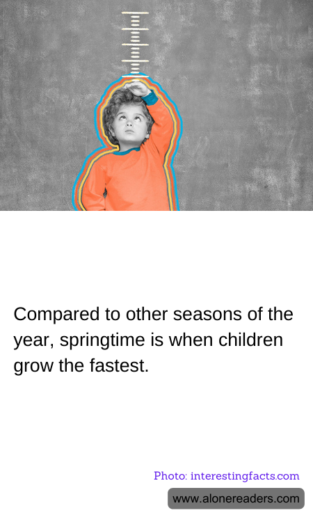 Compared to other seasons of the year, springtime is when children grow the fastest.