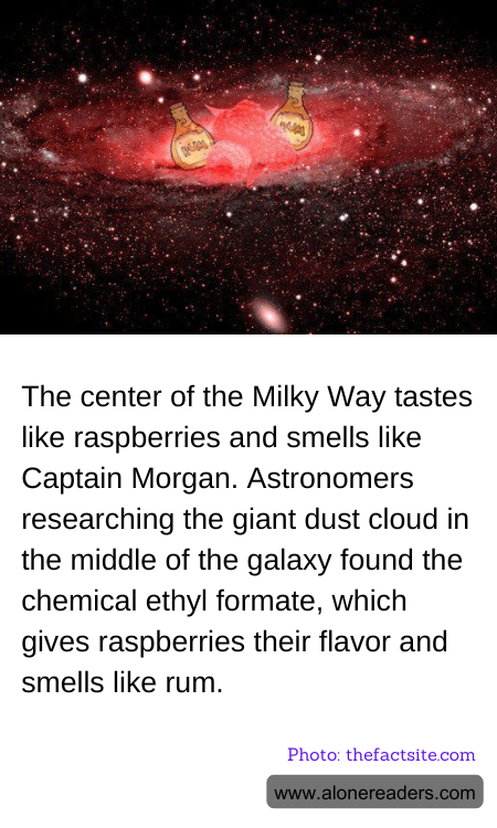The center of the Milky Way tastes like raspberries and smells like Captain Morgan. Astronomers researching the giant dust cloud in the middle of the galaxy found the chemical ethyl formate, which gives raspberries their flavor and smells like rum.