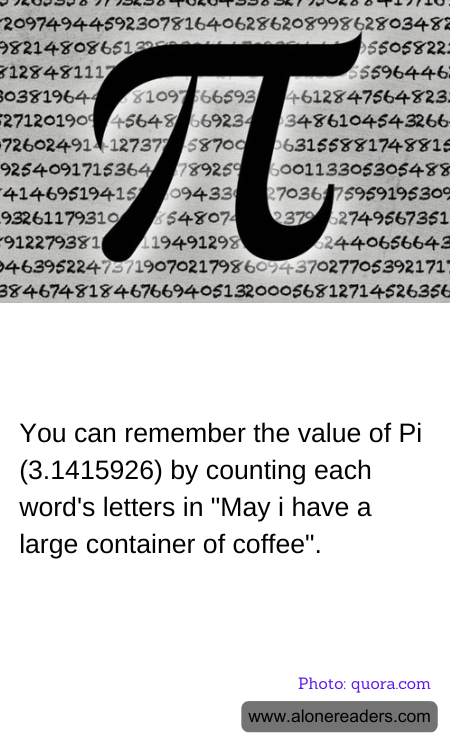 You can remember the value of Pi (3.1415926) by counting each word's letters in "May i have a large container of coffee".