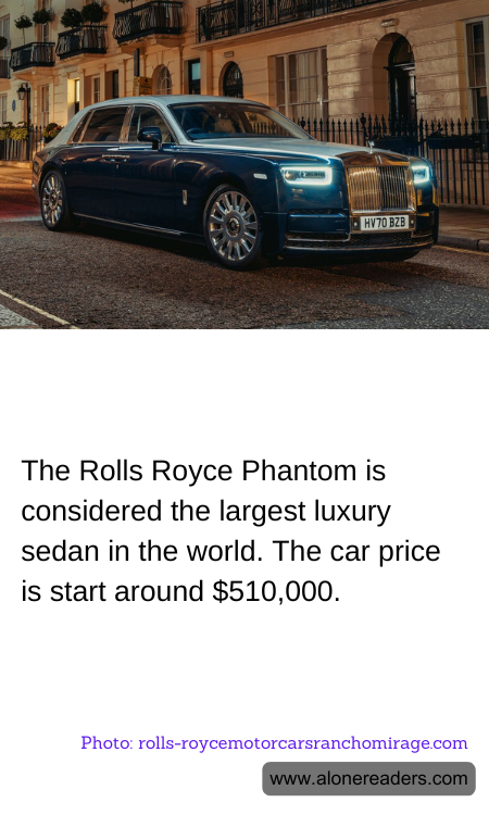 The Rolls Royce Phantom is considered the largest luxury sedan in the world. The car price is start around $510,000.
