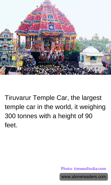 Tiruvarur Temple Car, the largest temple car in the world, it weighing 300 tonnes with a height of 90 feet.