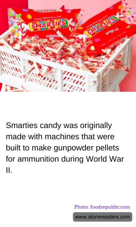 Smarties candy was originally made with machines that were built to make gunpowder pellets for ammunition during World War II.