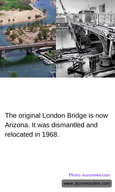 The original London Bridge is now Arizona. It was dismantled and relocated in 1968.