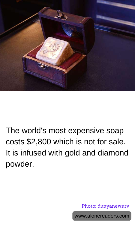 The world's most expensive soap costs $2,800 which is not for sale. It is infused with gold and diamond powder.