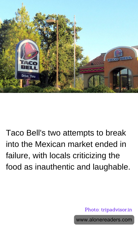 Taco Bell's two attempts to break into the Mexican market ended in failure, with locals criticizing the food as inauthentic and laughable.