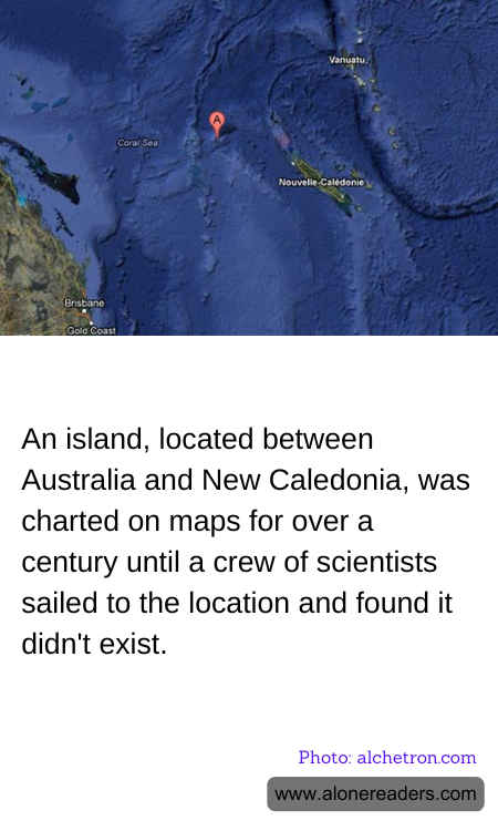 An island, located between Australia and New Caledonia, was charted on maps for over a century until a crew of scientists sailed to the location and found it didn't exist.