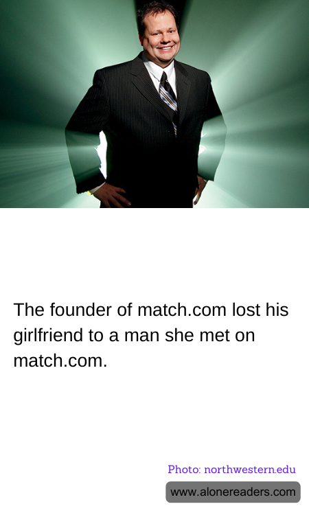 The founder of match.com lost his girlfriend to a man she met on match.com.