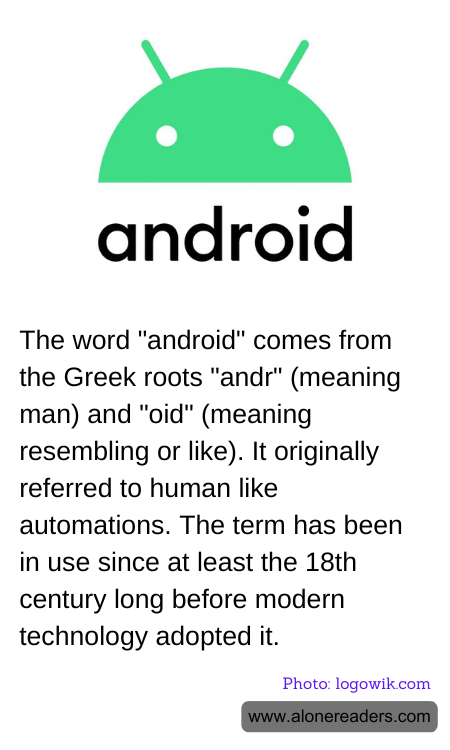 The word "android" comes from the Greek roots "andr" (meaning man) and "oid" (meaning resembling or like). It originally referred to human like automations. The term has been in use since at least the 18th century long before modern technology adopted it.