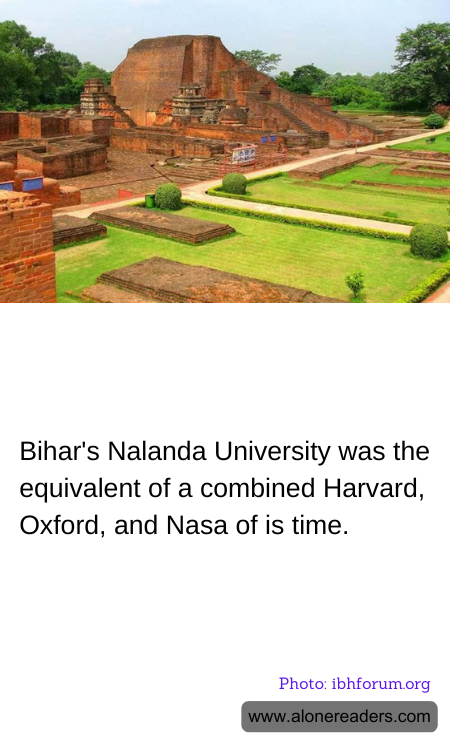 Bihar's Nalanda University was the equivalent of a combined Harvard, Oxford, and Nasa of is time.