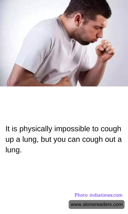 It is physically impossible to cough up a lung, but you can cough out a lung.