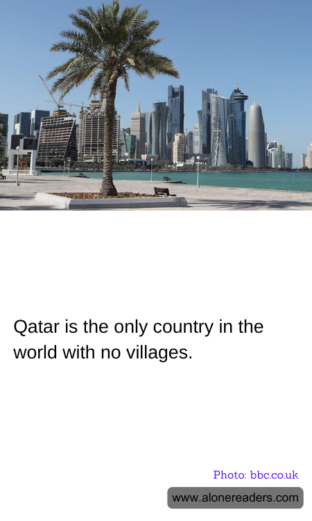 Qatar is the only country in the world with no villages.