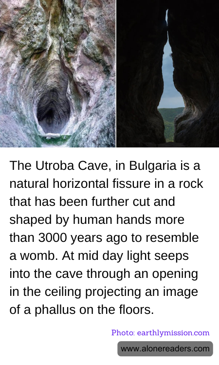 The Utroba Cave, in Bulgaria is a natural horizontal fissure in a rock that has been further cut and shaped by human hands more than 3000 years ago to resemble a womb. At mid day light seeps into the cave through an opening in the ceiling projecting an image of a phallus on the floors.