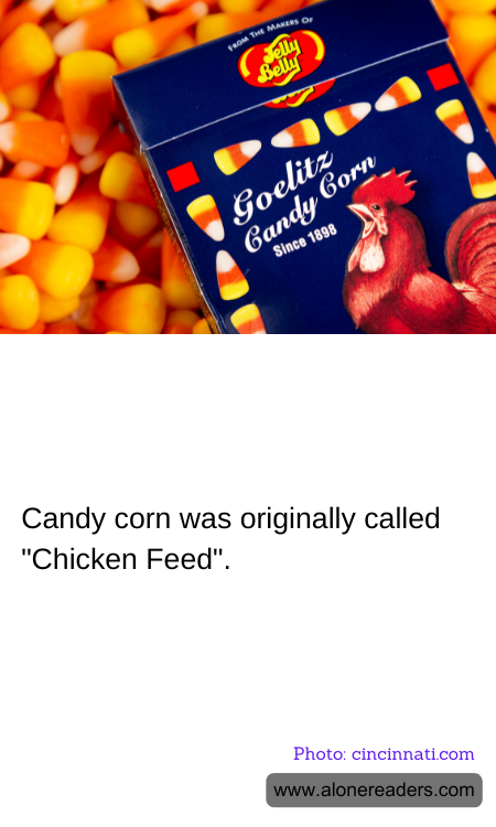 Candy corn was originally called "Chicken Feed".