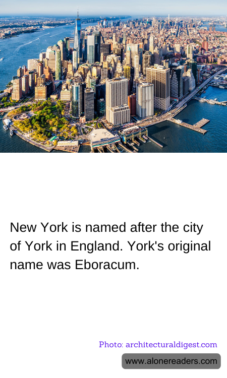 New York is named after the city of York in England. York's original name was Eboracum.