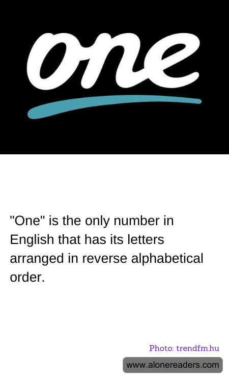 "One" is the only number in English that has its letters arranged in reverse alphabetical order.